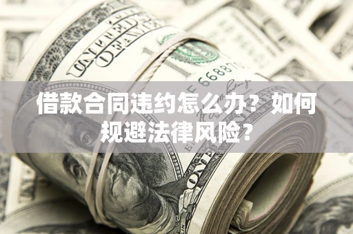 北京借款合同违约怎么办？如何规避法律风险？