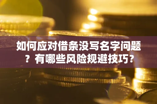 北京如何应对借条没写名字问题？有哪些风险规避技巧？