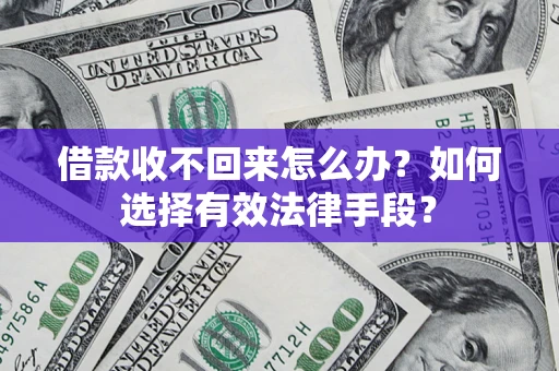 北京借款收不回来怎么办？如何选择有效法律手段？